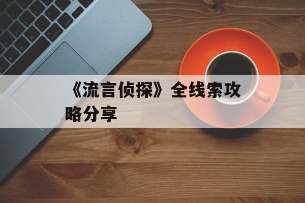 《流言侦探》全线索攻略分享