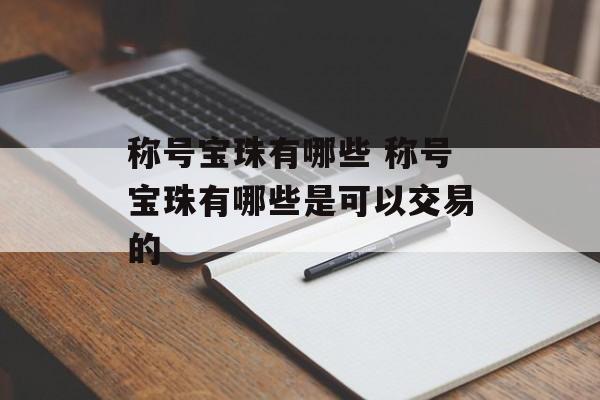 称号宝珠有哪些 称号宝珠有哪些是可以交易的 