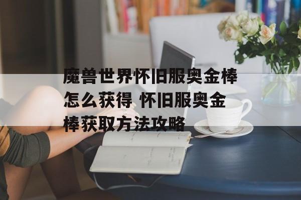 魔兽世界怀旧服奥金棒怎么获得 怀旧服奥金棒获取方法攻略