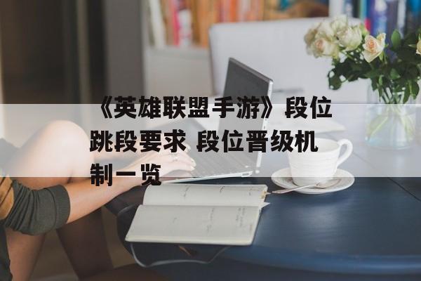 《英雄联盟手游》段位跳段要求 段位晋级机制一览