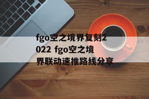 fgo空之境界复刻2022 fgo空之境界联动速推路线分享