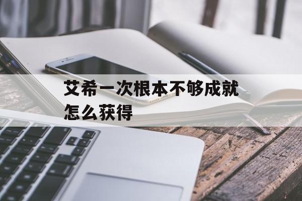 艾希一次根本不够成就怎么获得