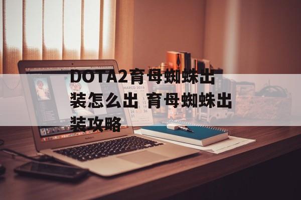 DOTA2育母蜘蛛出装怎么出 育母蜘蛛出装攻略