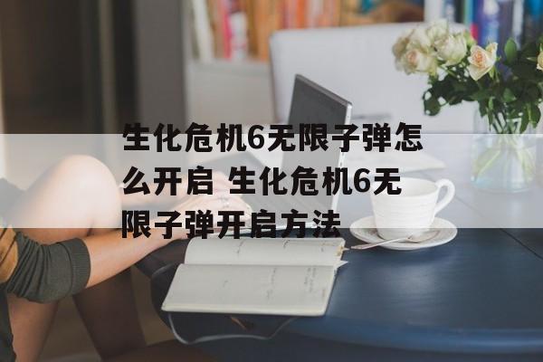 生化危机6无限子弹怎么开启 生化危机6无限子弹开启方法