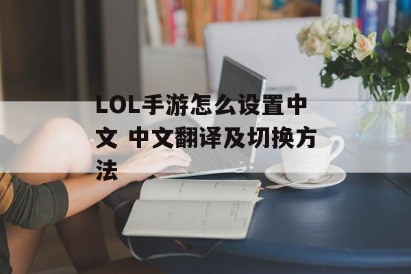 LOL手游怎么设置中文 中文翻译及切换方法