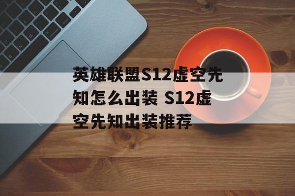 英雄联盟S12虚空先知怎么出装 S12虚空先知出装推荐