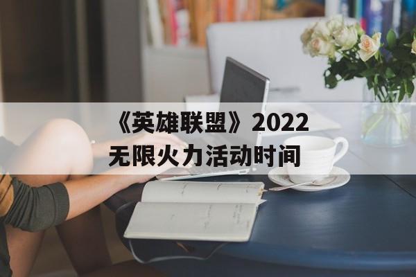 《英雄联盟》2022无限火力活动时间