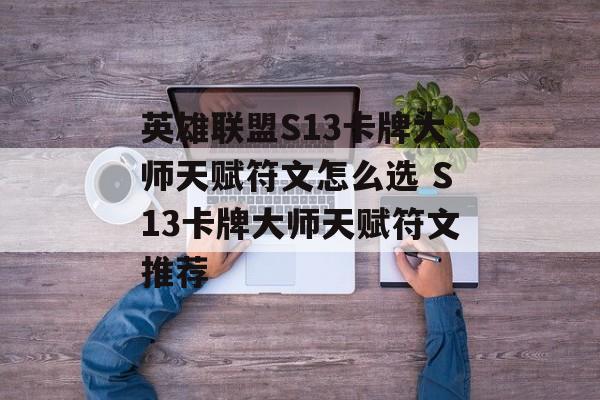 英雄联盟S13卡牌大师天赋符文怎么选 S13卡牌大师天赋符文推荐