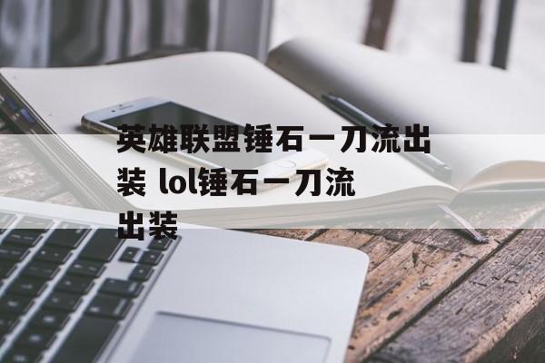 英雄联盟锤石一刀流出装 lol锤石一刀流出装