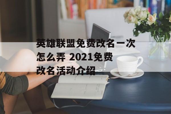 英雄联盟免费改名一次怎么弄 2021免费改名活动介绍