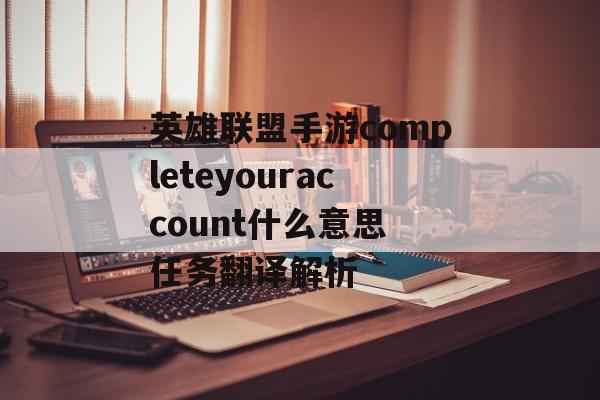 英雄联盟手游completeyouraccount什么意思 任务翻译解析