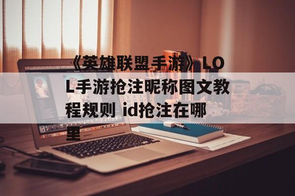 《英雄联盟手游》LOL手游抢注昵称图文教程规则 id抢注在哪里