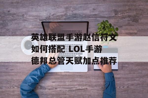 英雄联盟手游赵信符文如何搭配 LOL手游德邦总管天赋加点推荐