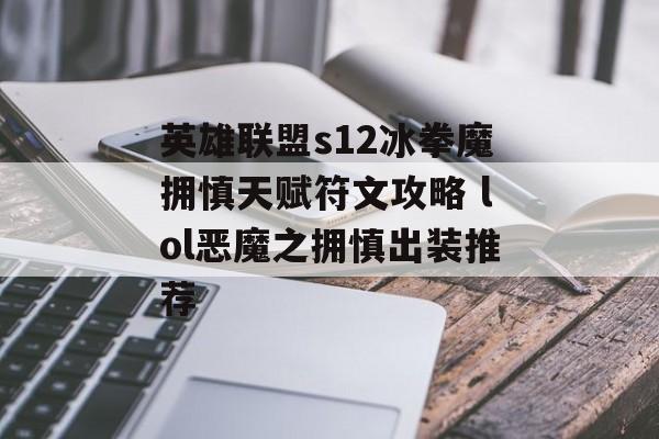 英雄联盟s12冰拳魔拥慎天赋符文攻略 lol恶魔之拥慎出装推荐