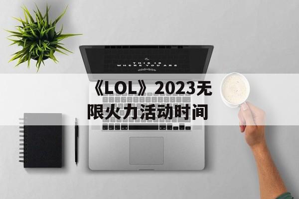 《LOL》2023无限火力活动时间