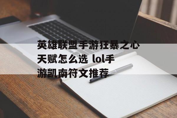 英雄联盟手游狂暴之心天赋怎么选 lol手游凯南符文推荐