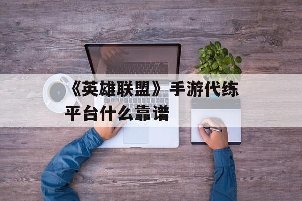 《英雄联盟》手游代练平台什么靠谱