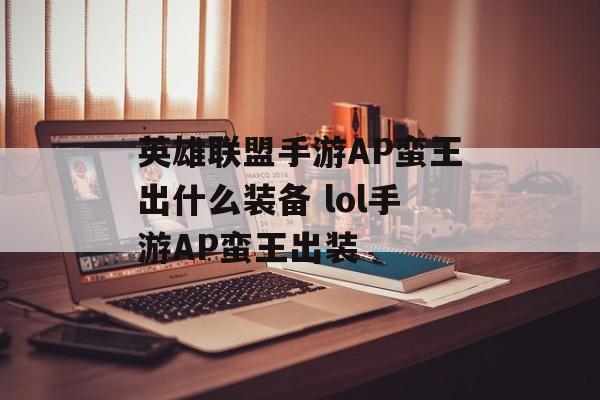 英雄联盟手游AP蛮王出什么装备 lol手游AP蛮王出装