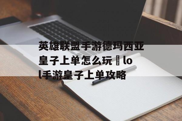 英雄联盟手游德玛西亚皇子上单怎么玩 lol手游皇子上单攻略