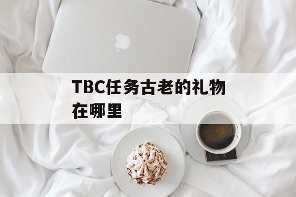 TBC任务古老的礼物在哪里