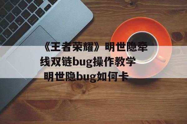 《王者荣耀》明世隐牵线双链bug操作教学 明世隐bug如何卡