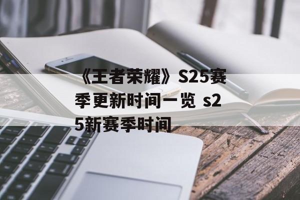 《王者荣耀》S25赛季更新时间一览 s25新赛季时间