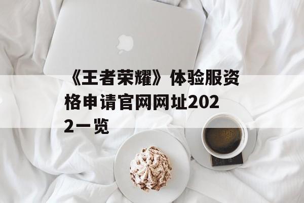 《王者荣耀》体验服资格申请官网网址2022一览