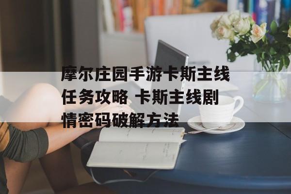 摩尔庄园手游卡斯主线任务攻略 卡斯主线剧情密码破解方法