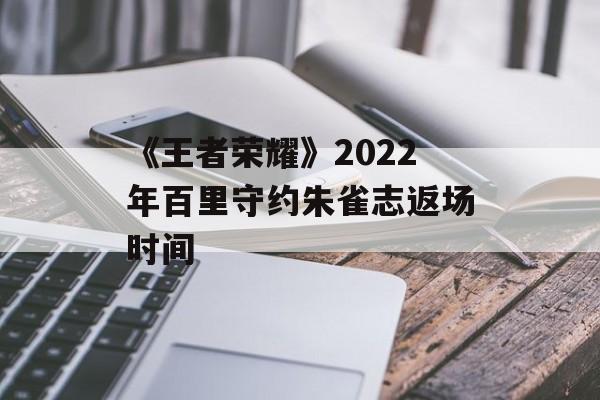 《王者荣耀》2022年百里守约朱雀志返场时间