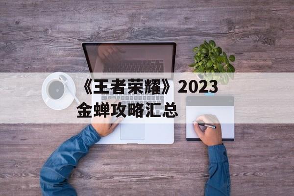 《王者荣耀》2023金蝉攻略汇总