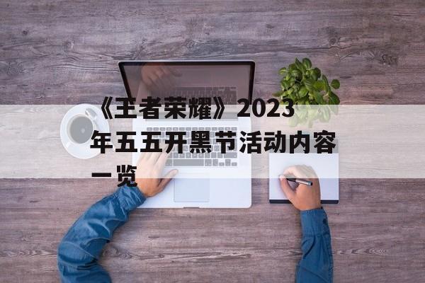 《王者荣耀》2023年五五开黑节活动内容一览