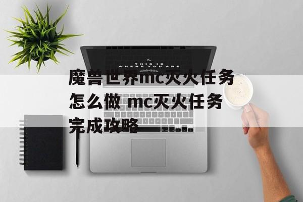 魔兽世界mc灭火任务怎么做 mc灭火任务完成攻略