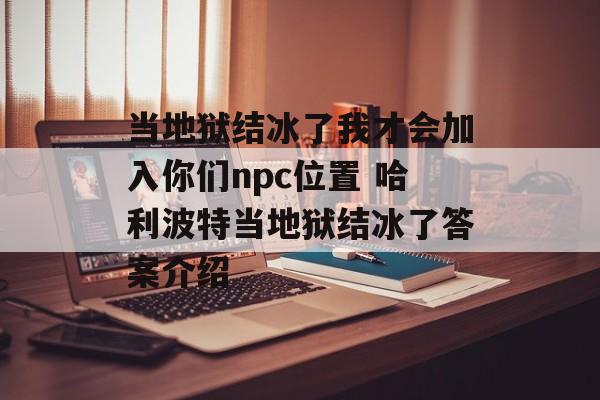 当地狱结冰了我才会加入你们npc位置 哈利波特当地狱结冰了答案介绍