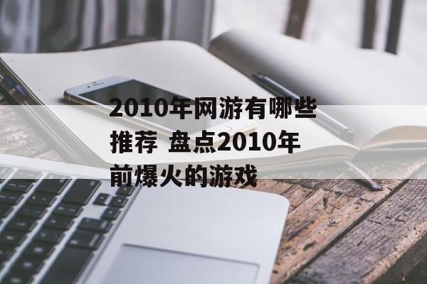 2010年网游有哪些推荐 盘点2010年前爆火的游戏