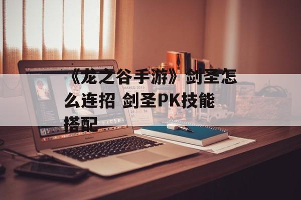 《龙之谷手游》剑圣怎么连招 剑圣PK技能搭配