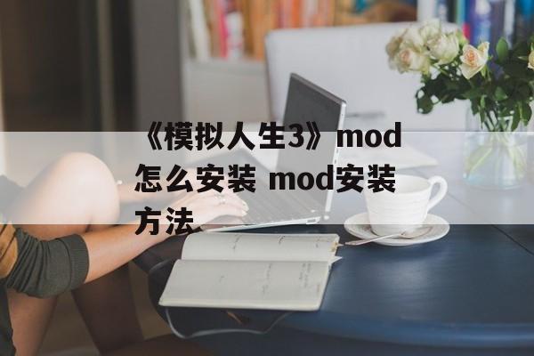 《模拟人生3》mod怎么安装 mod安装方法