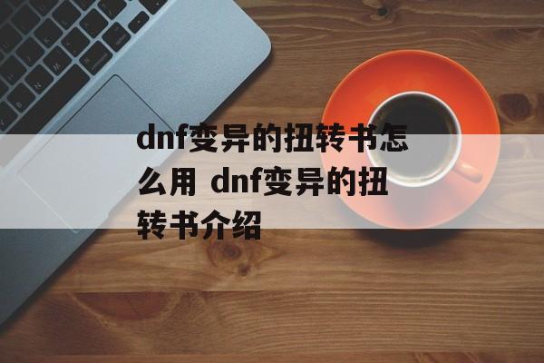 dnf变异的扭转书怎么用 dnf变异的扭转书介绍