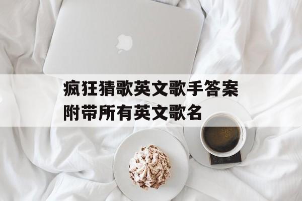 疯狂猜歌英文歌手答案附带所有英文歌名
