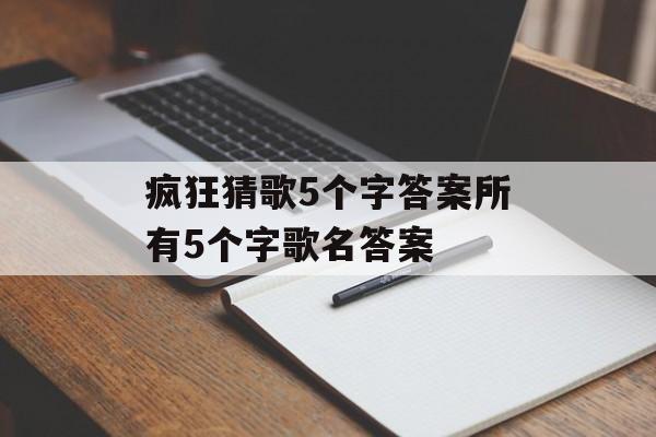 疯狂猜歌5个字答案所有5个字歌名答案