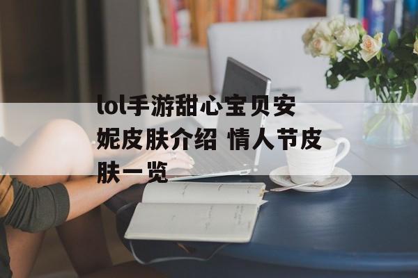 lol手游甜心宝贝安妮皮肤介绍 情人节皮肤一览