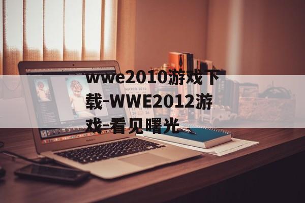 wwe2010游戏下载-WWE2012游戏-看见曙光