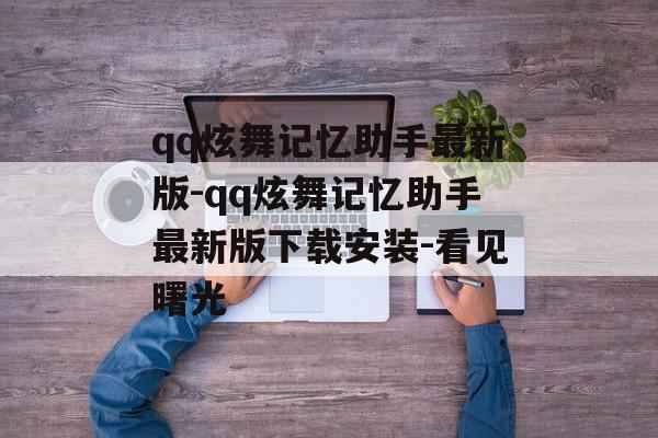 qq炫舞记忆助手最新版-qq炫舞记忆助手最新版下载安装-看见曙光