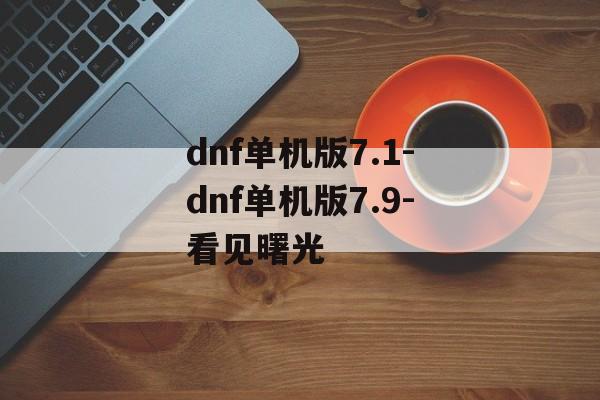 dnf单机版7.1-dnf单机版7.9-看见曙光