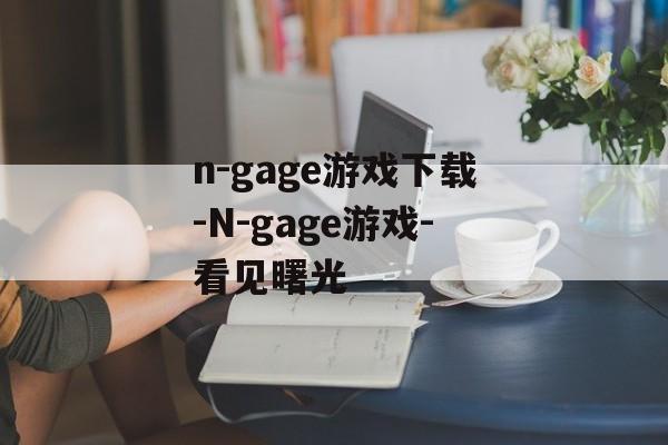 n-gage游戏下载-N-gage游戏-看见曙光