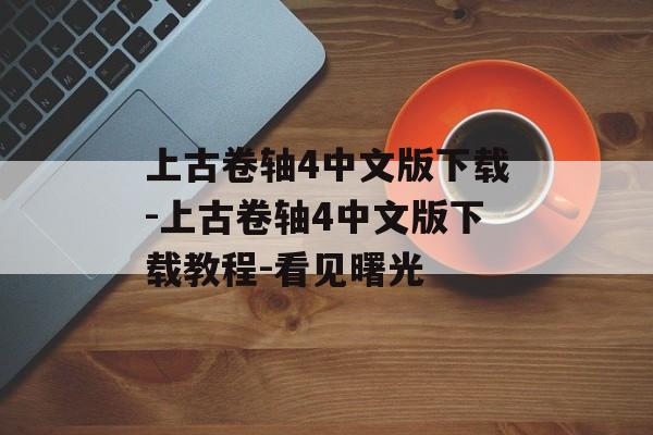 上古卷轴4中文版下载-上古卷轴4中文版下载教程-看见曙光