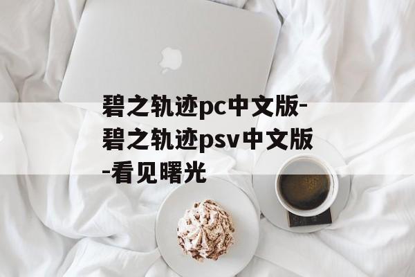 碧之轨迹pc中文版-碧之轨迹psv中文版-看见曙光