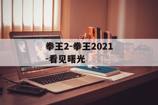 拳王2-拳王2021-看见曙光