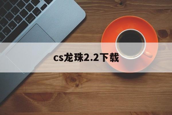 cs龙珠2.2下载