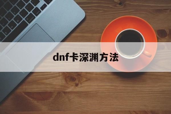 dnf卡深渊方法