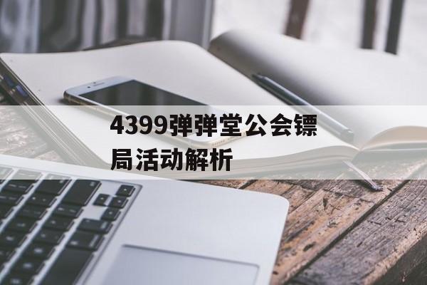 4399弹弹堂公会镖局活动解析